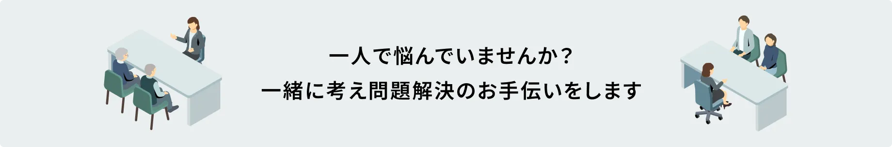 一人で悩んでいませんか？一緒に考え問題解決のお手伝いをします